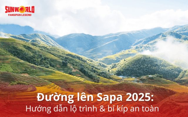 Đường lên Sapa 2025: Hướng dẫn lộ trình & bí kíp an toàn