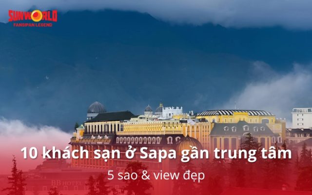 Review TOP 10 khách sạn ở Sapa gần trung tâm 5 sao & view đẹp